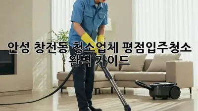 안성 창전동 청소업체 평점🥇입주청소 완벽 가이드✨